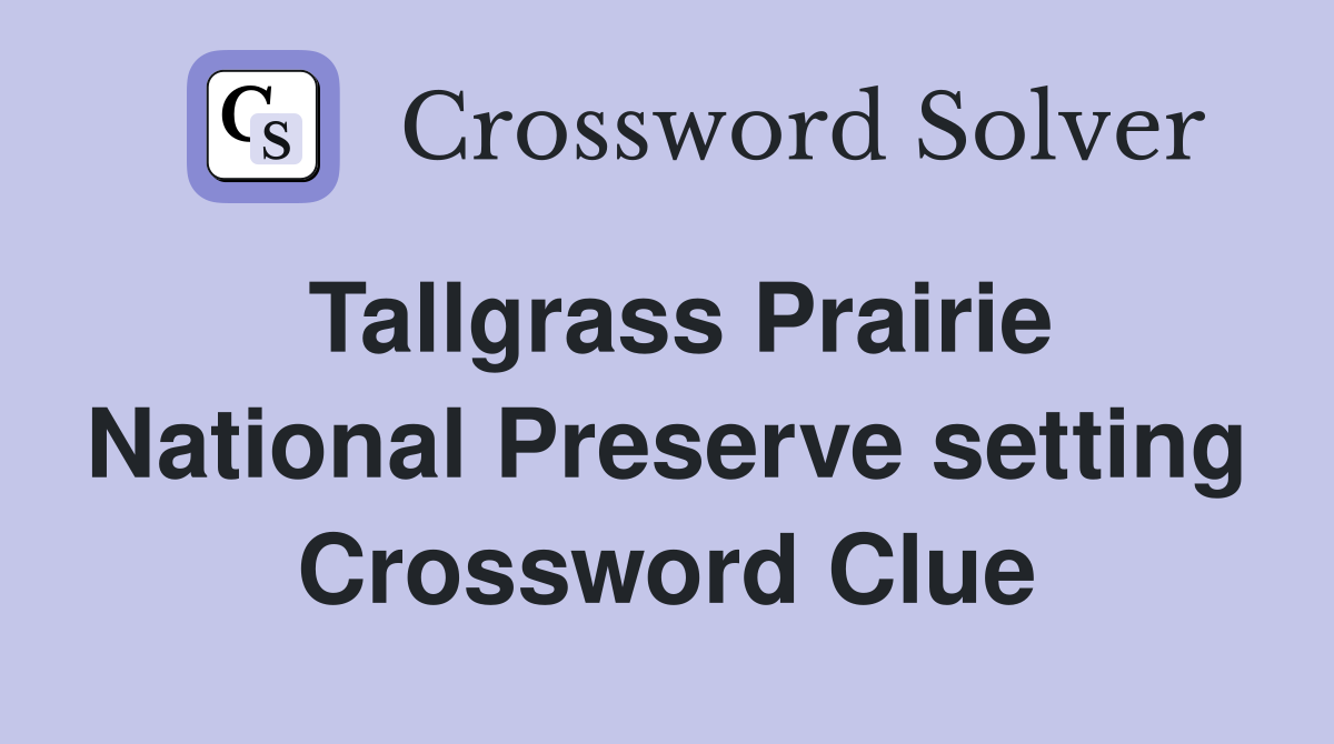 Tallgrass Prairie National Preserve setting Crossword Clue