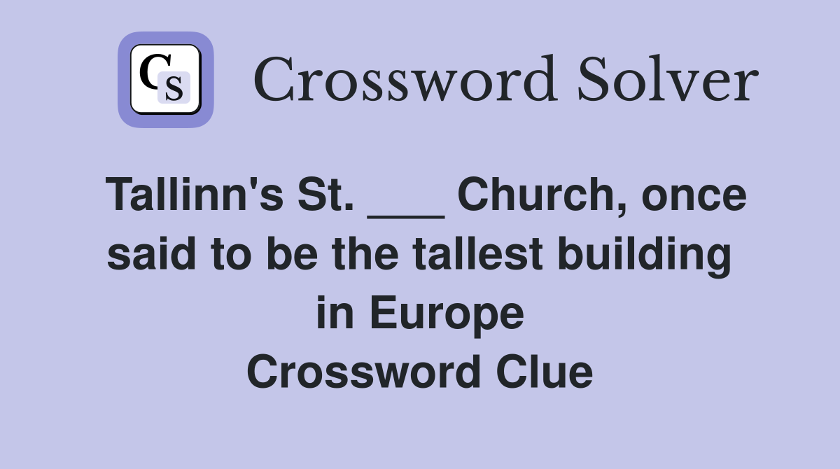 Tallinn's St. ___ Church, once said to be the tallest building in Europe Crossword Clue