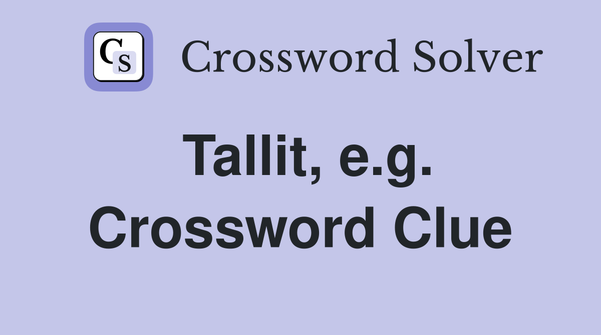 Tallit, e.g. Crossword Clue