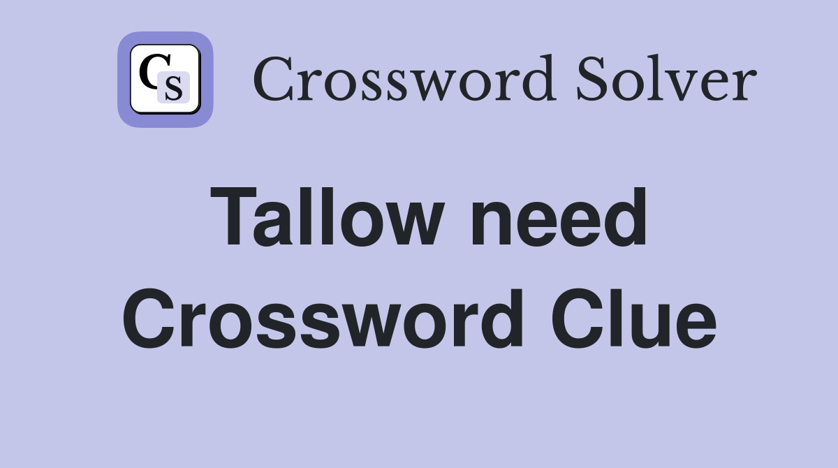 Tallow need Crossword Clue