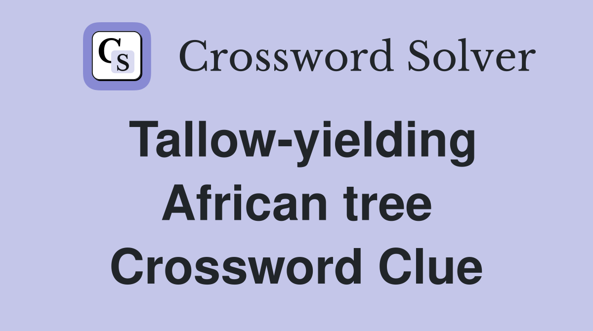 Tallow-yielding African tree Crossword Clue