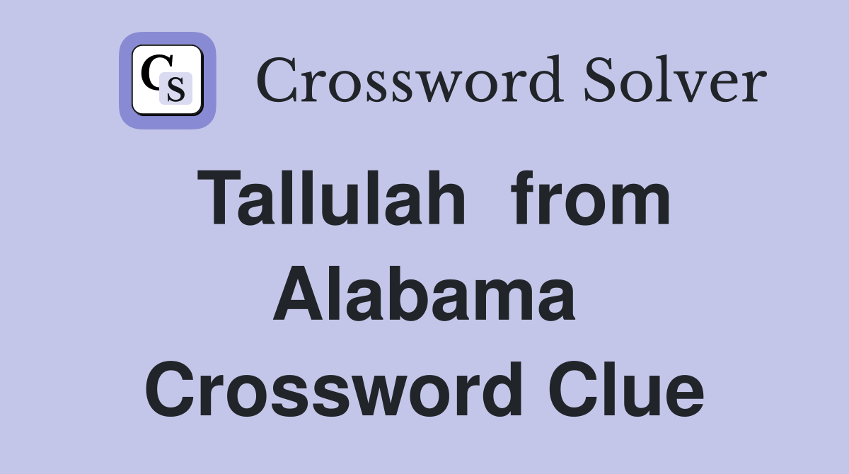 Tallulah  from Alabama Crossword Clue