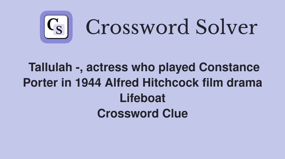 Tallulah -, actress who played Constance Porter in 1944 Alfred Hitchcock film drama Lifeboat Crossword Clue