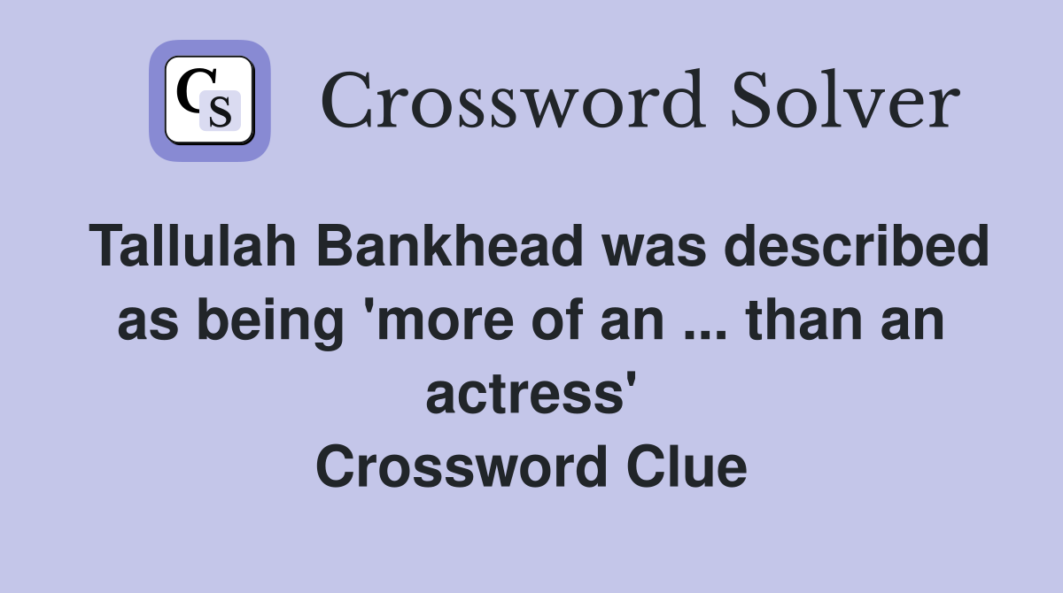 Tallulah Bankhead was described as being 'more of an ... than an actress' Crossword Clue