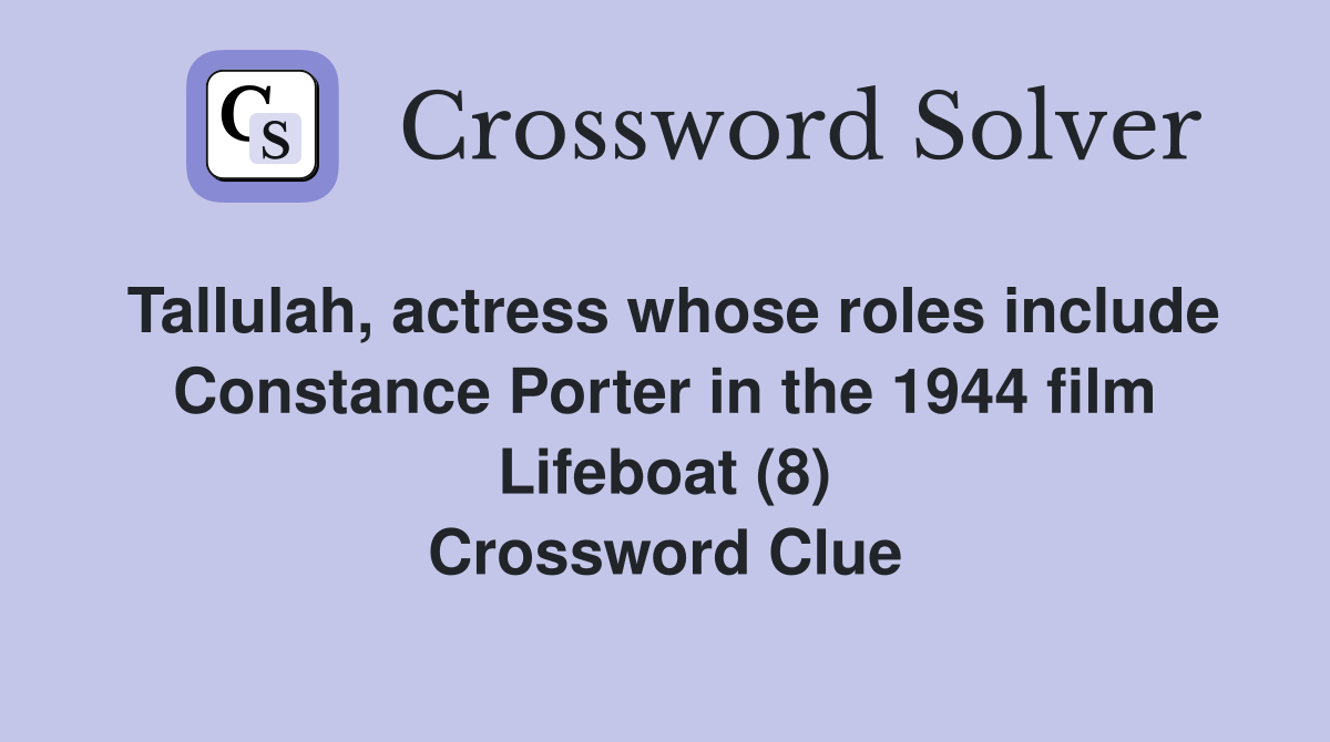 Tallulah, actress whose roles include Constance Porter in the 1944 film Lifeboat (8) Crossword Clue