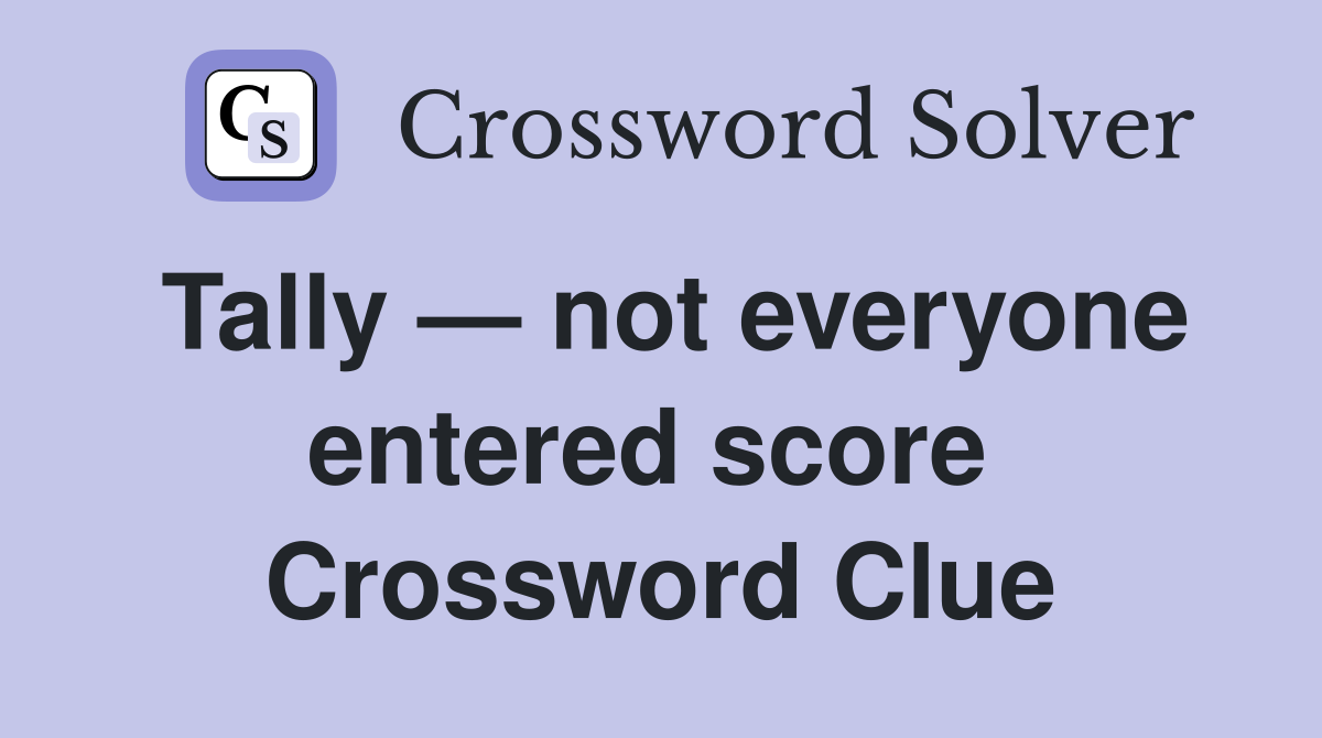 Tally — not everyone entered score  Crossword Clue