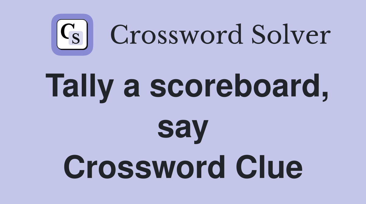 Tally a scoreboard, say Crossword Clue