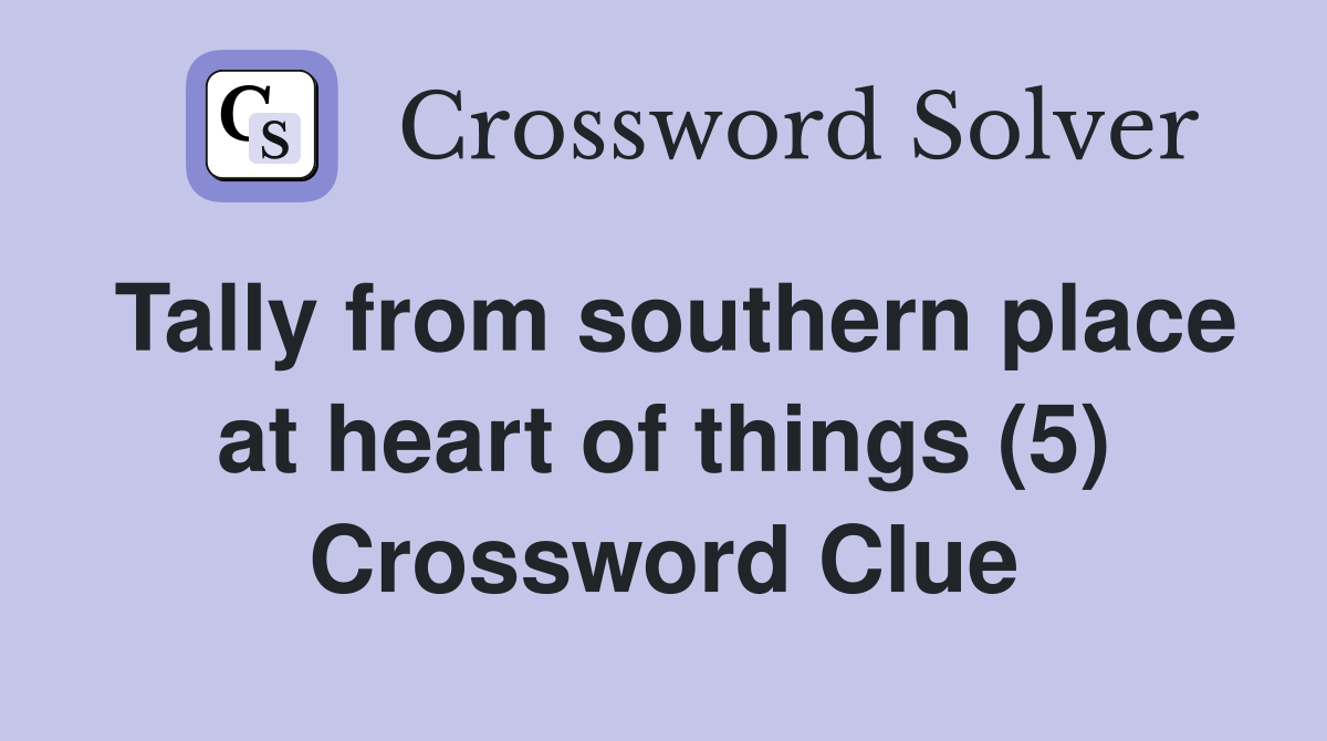 Tally from southern place at heart of things (5) Crossword Clue