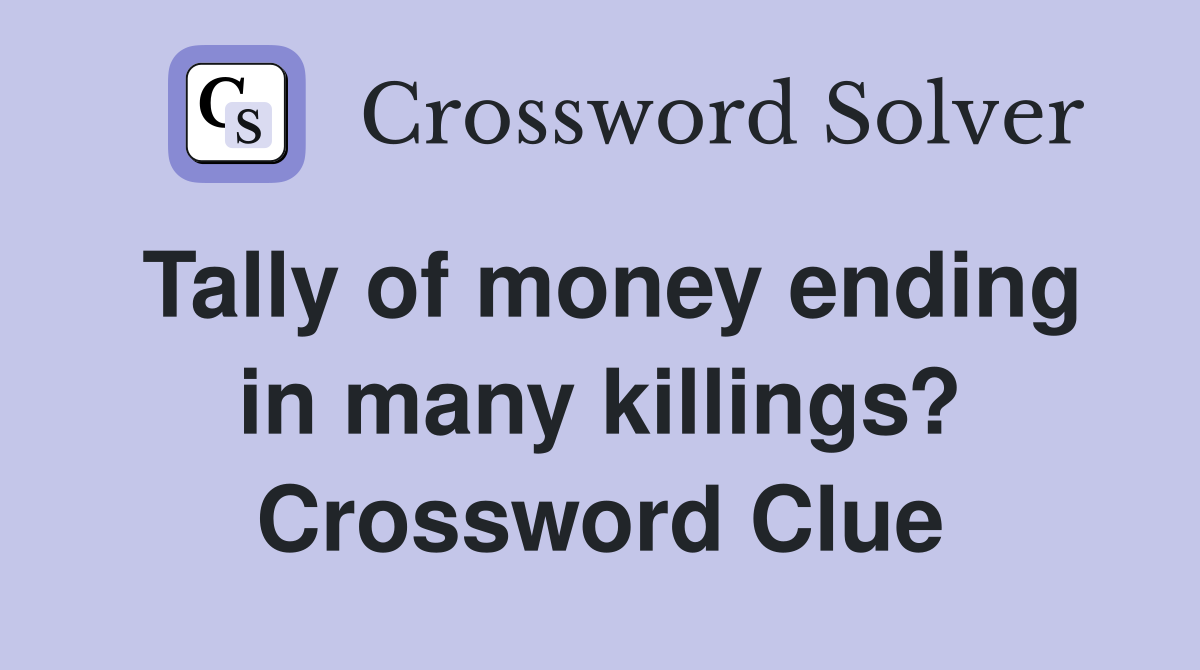 Tally of money ending in many killings? Crossword Clue