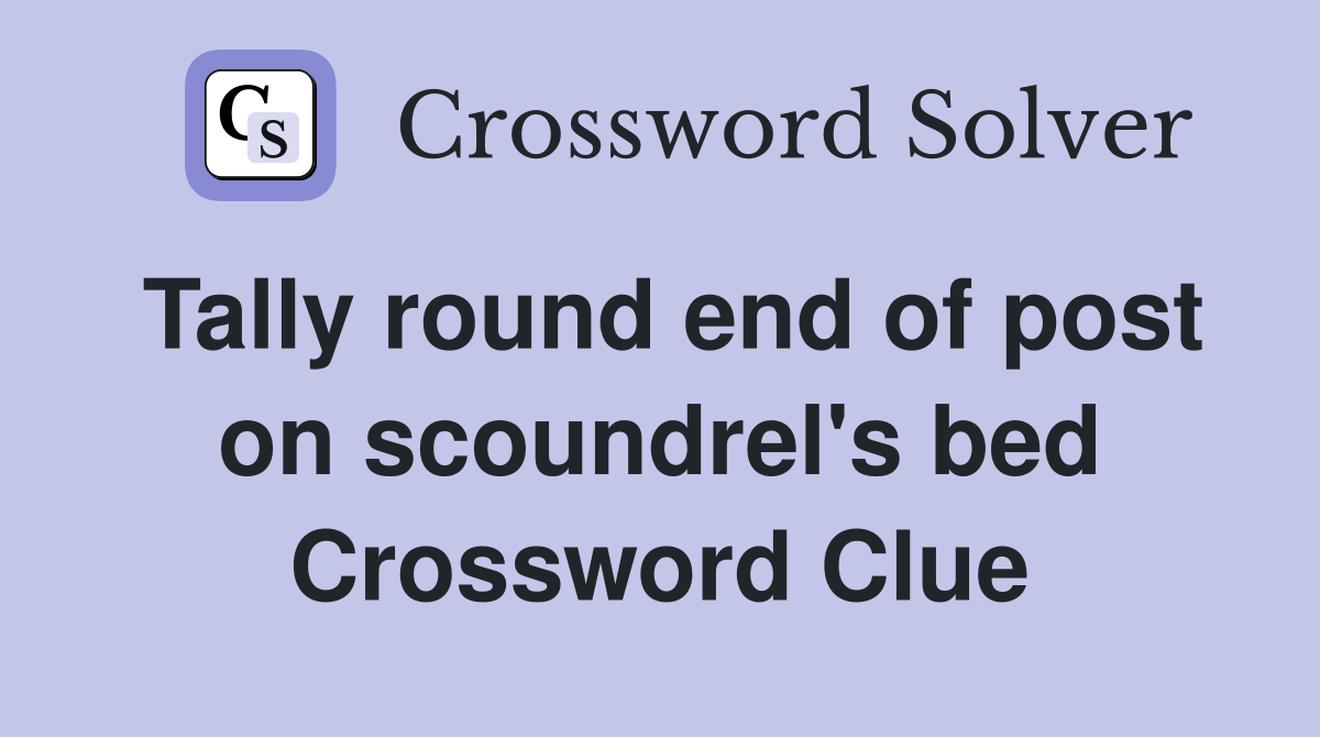 Tally round end of post on scoundrel's bed Crossword Clue