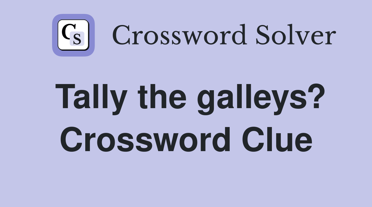 Tally the galleys? Crossword Clue