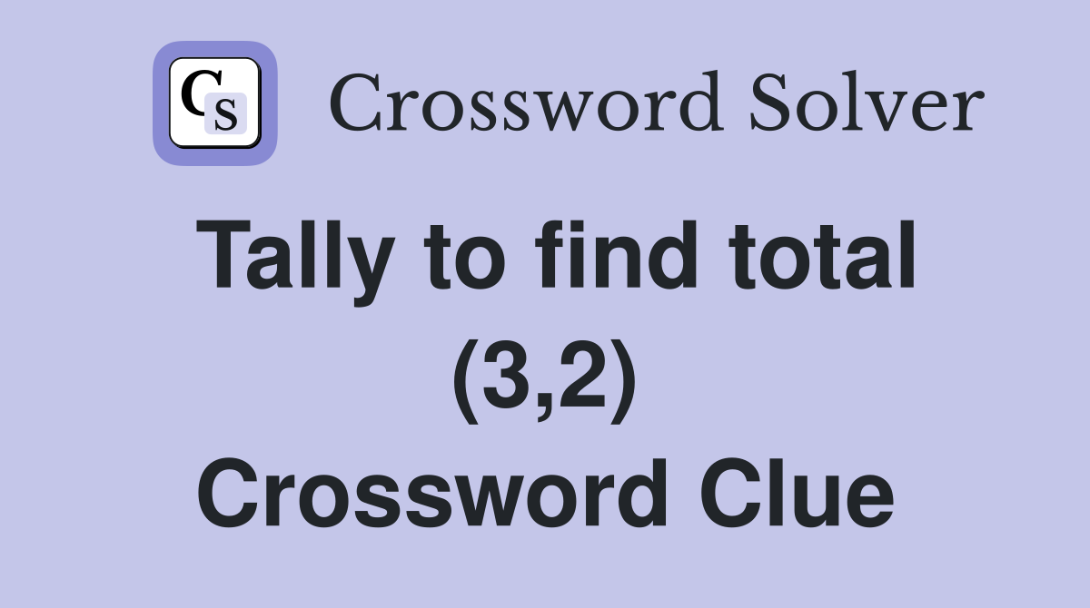 Tally to find total (3,2) Crossword Clue