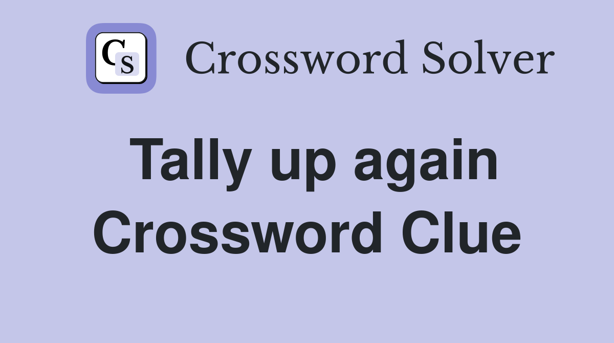 Tally up again Crossword Clue