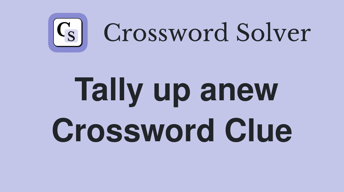 Tally up anew Crossword Clue