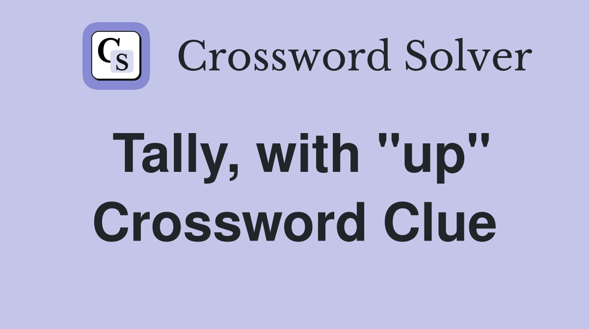 Tally, with "up" Crossword Clue