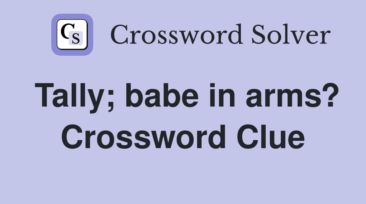 Tally; babe in arms? Crossword Clue