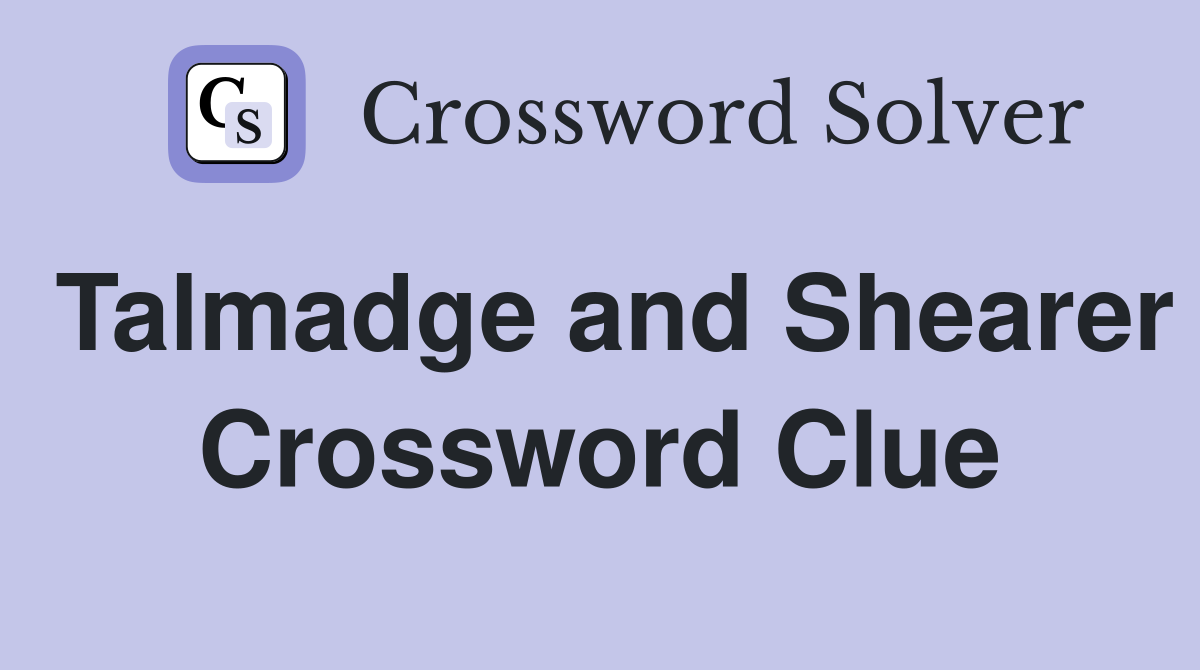 Talmadge and Shearer Crossword Clue