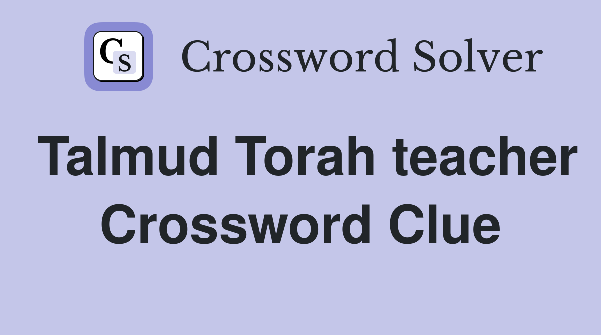 Talmud Torah teacher Crossword Clue