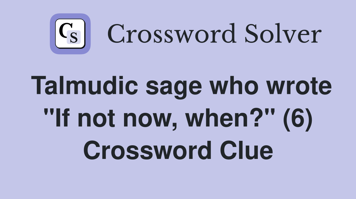 Talmudic sage who wrote "If not now, when?" (6) Crossword Clue