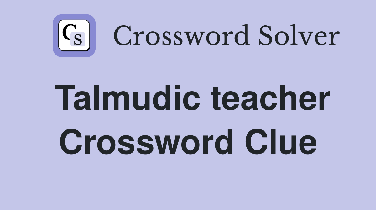 Talmudic teacher Crossword Clue