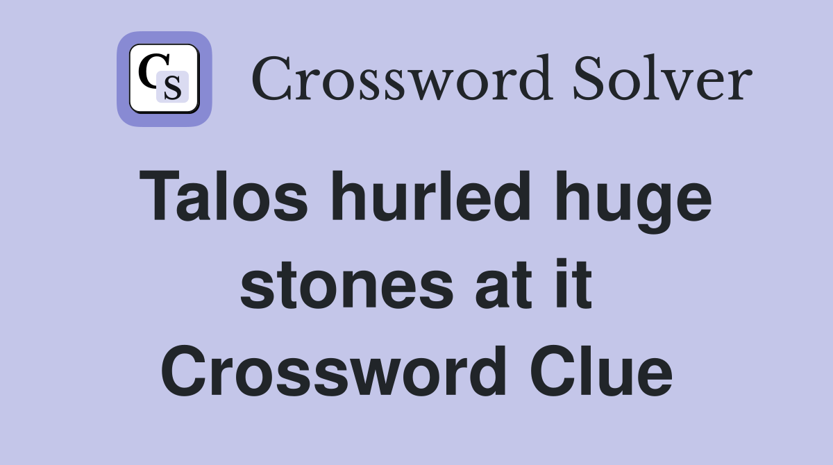 Talos hurled huge stones at it Crossword Clue