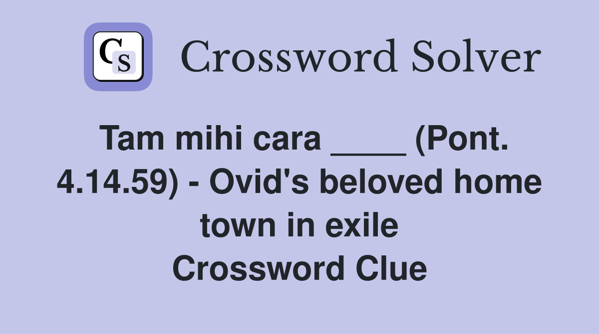 Tam mihi cara ____ (Pont. 4.14.59) - Ovid's beloved home town in exile Crossword Clue