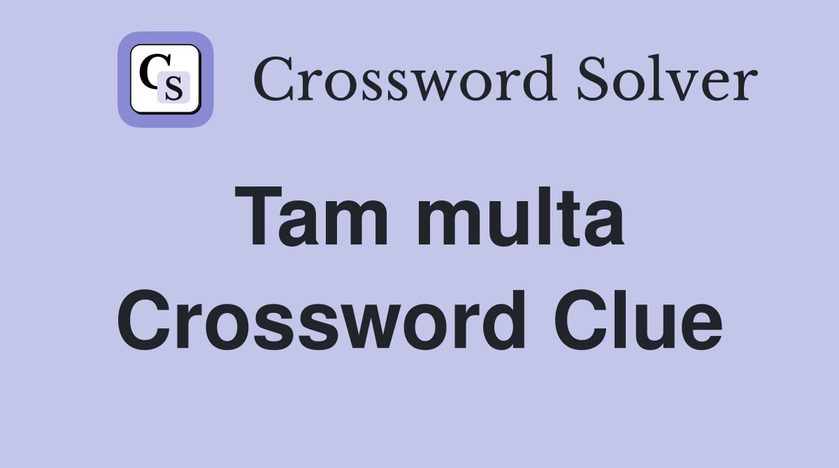 Tam multa Crossword Clue