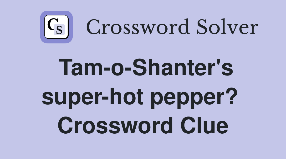 Tam-o-Shanter's super-hot pepper?  Crossword Clue