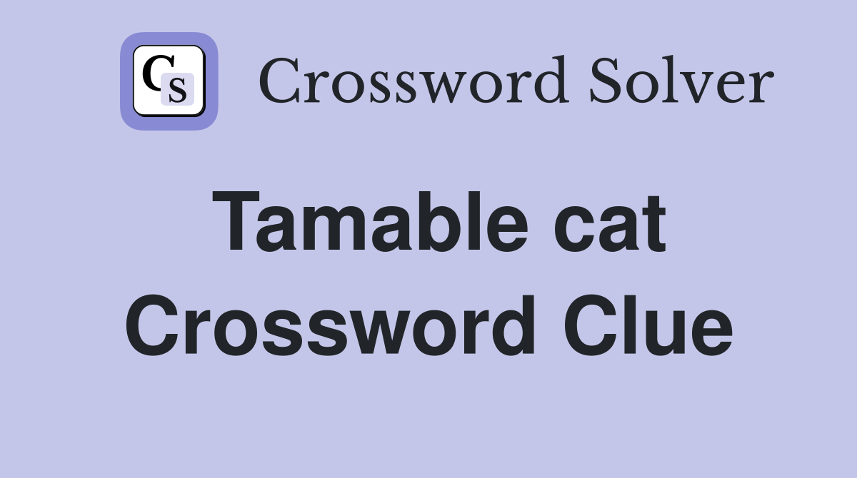 Tamable cat Crossword Clue
