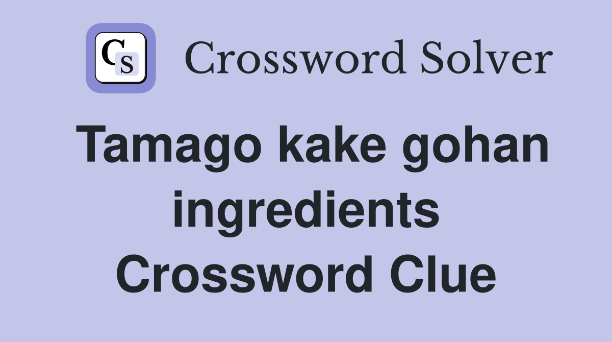 Tamago kake gohan ingredients Crossword Clue