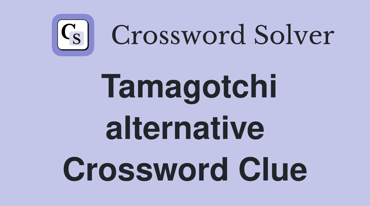 Tamagotchi alternative Crossword Clue
