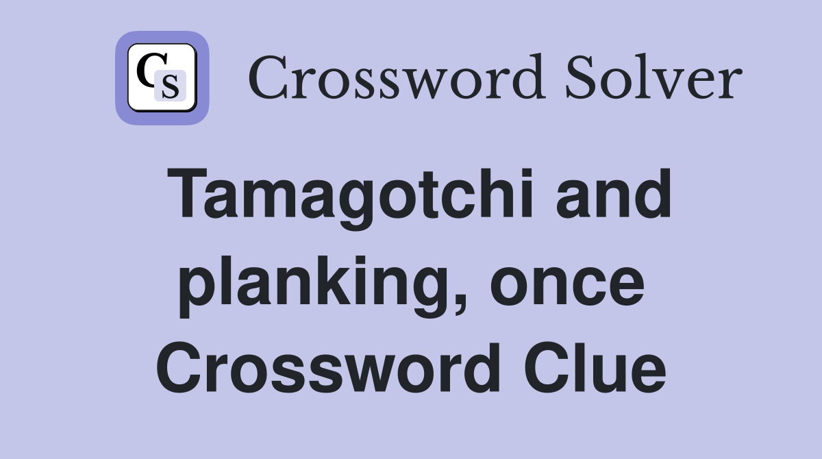 Tamagotchi and planking, once Crossword Clue