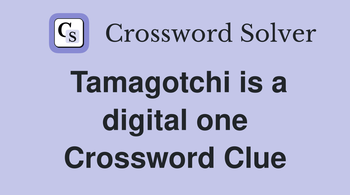Tamagotchi is a digital one Crossword Clue