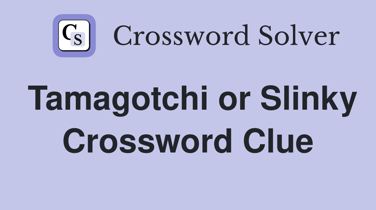 Tamagotchi or Slinky Crossword Clue
