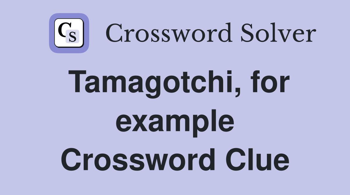 Tamagotchi, for example Crossword Clue