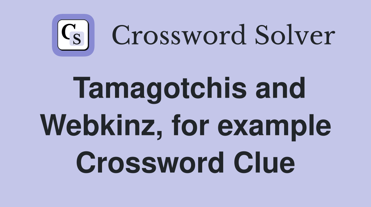 Tamagotchis and Webkinz, for example Crossword Clue