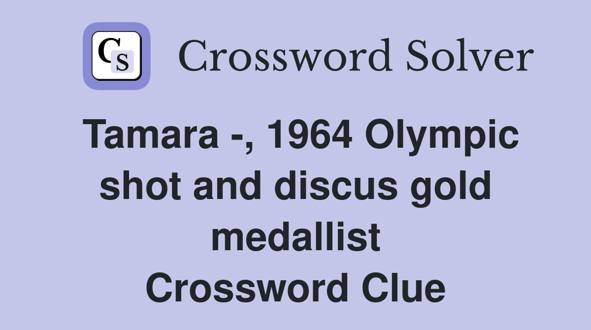 Tamara -, 1964 Olympic shot and discus gold medallist Crossword Clue
