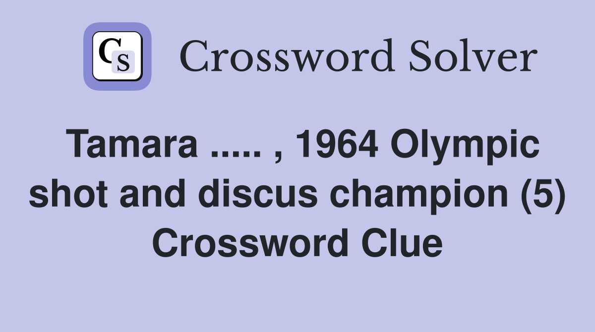 Tamara ..... , 1964 Olympic shot and discus champion (5) Crossword Clue