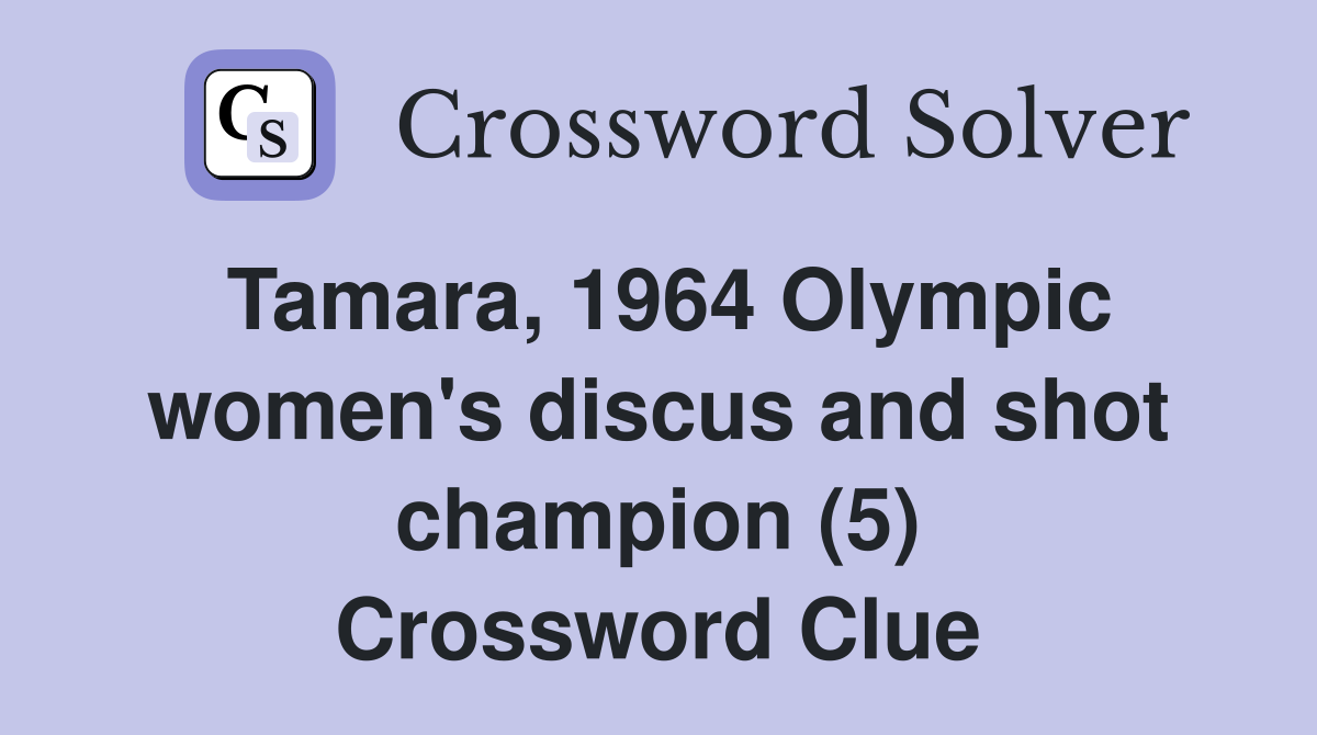 Tamara, 1964 Olympic women's discus and shot champion (5) Crossword Clue