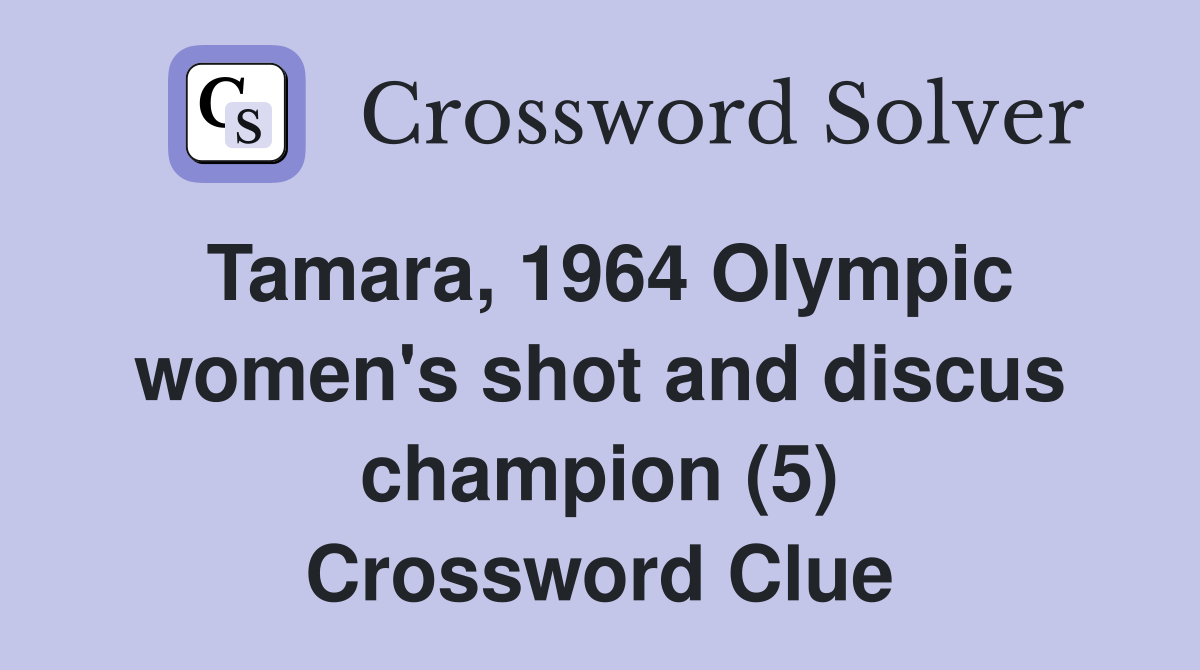 Tamara, 1964 Olympic women's shot and discus champion (5) Crossword Clue