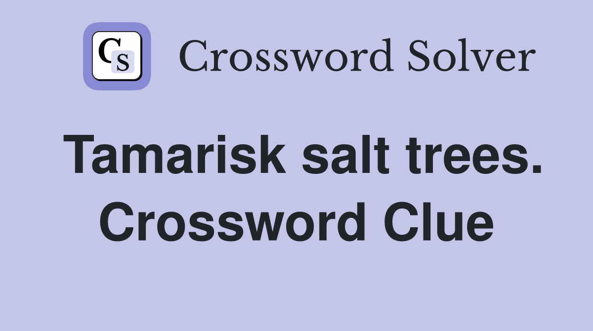 Tamarisk salt trees. Crossword Clue