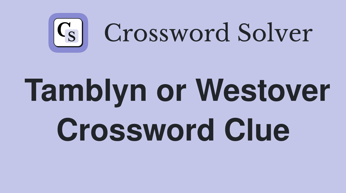 Tamblyn or Westover Crossword Clue
