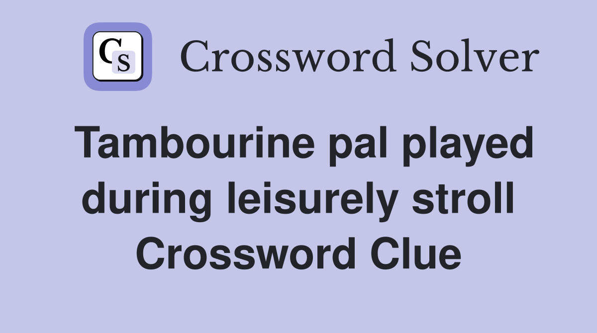 Tambourine pal played during leisurely stroll Crossword Clue