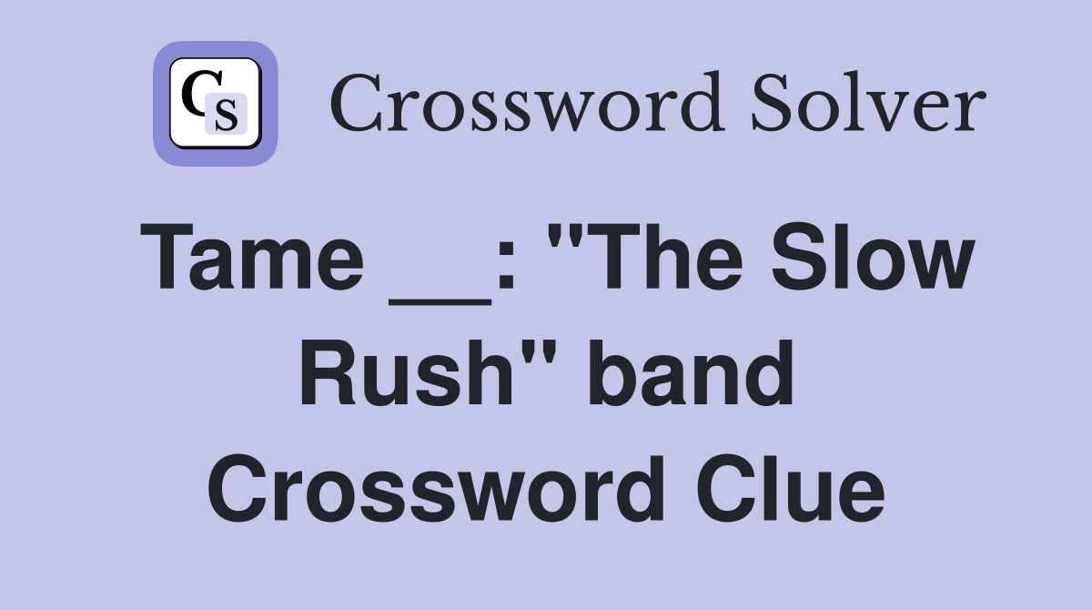 Tame __: "The Slow Rush" band Crossword Clue