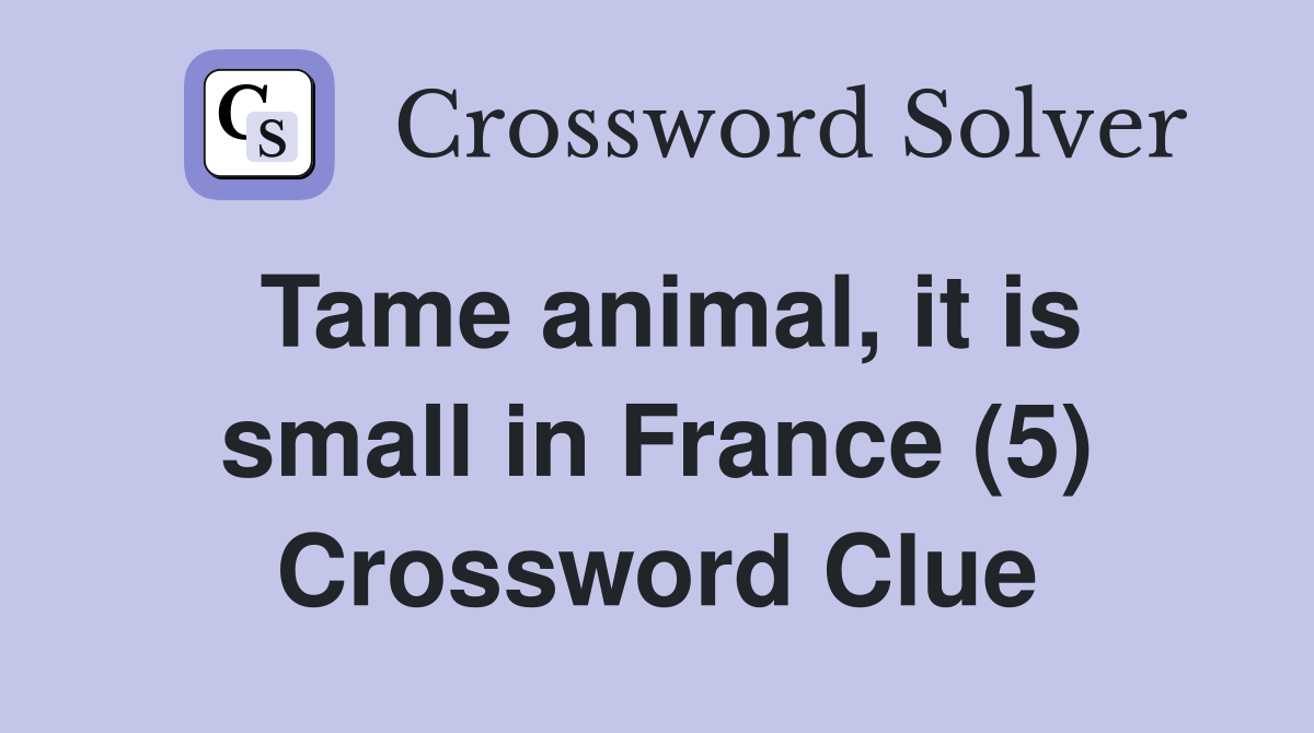 Tame animal, it is small in France (5) Crossword Clue