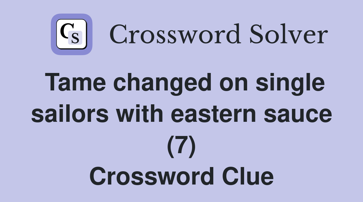Tame changed on single sailors with eastern sauce (7) Crossword Clue