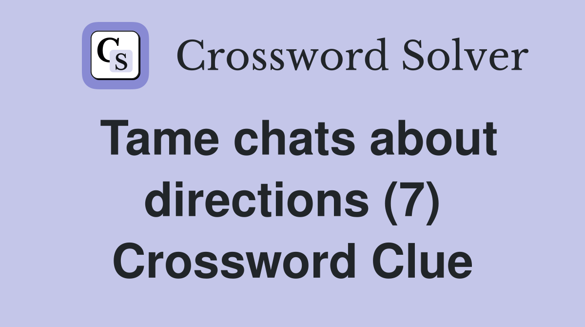 Tame chats about directions (7) Crossword Clue