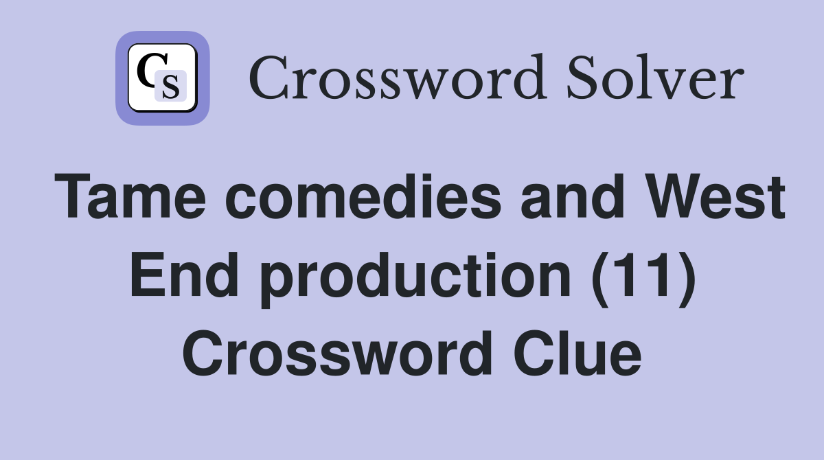 Tame comedies and West End production (11) Crossword Clue