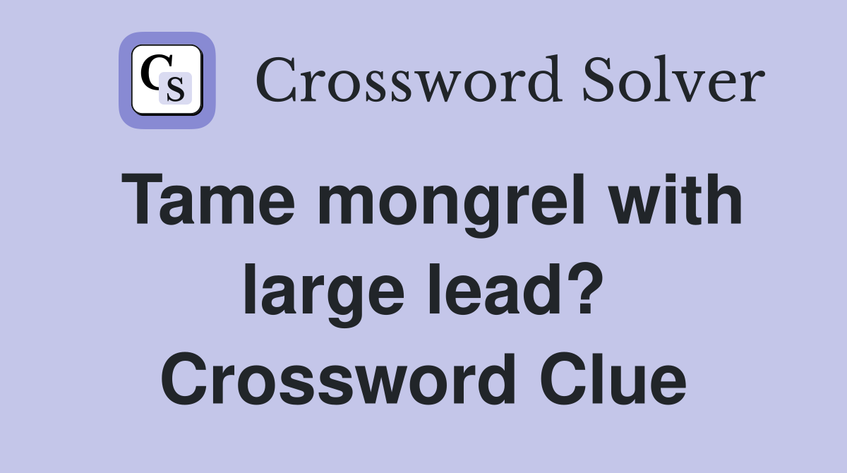 Tame mongrel with large lead? Crossword Clue