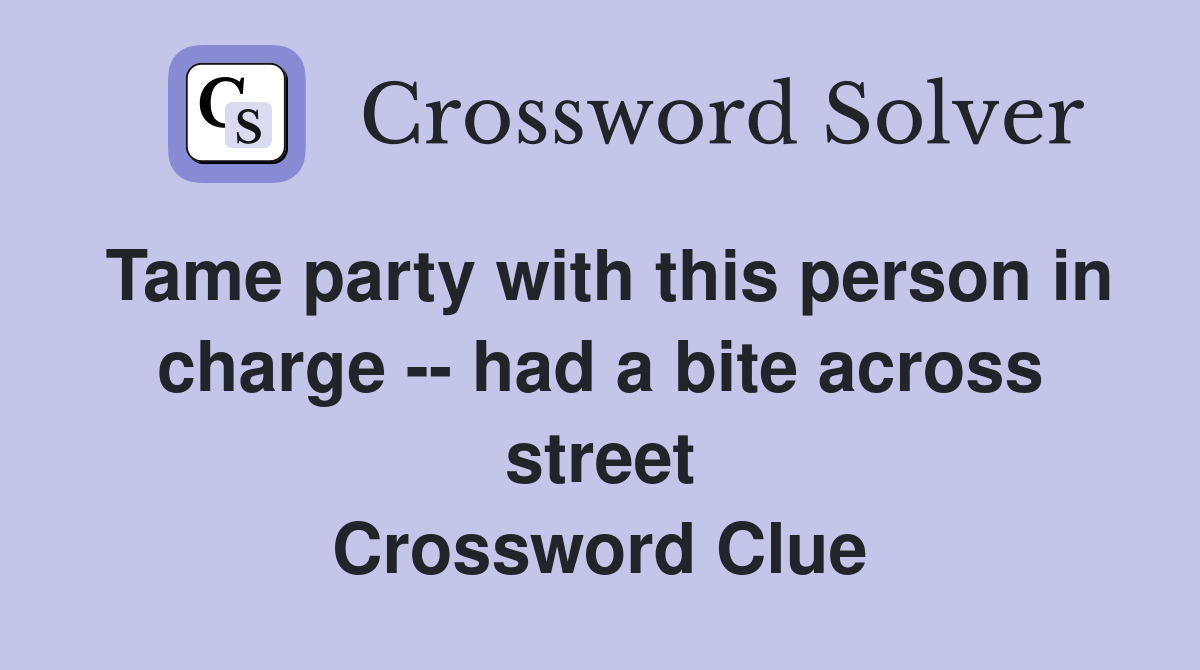 Tame party with this person in charge -- had a bite across street Crossword Clue